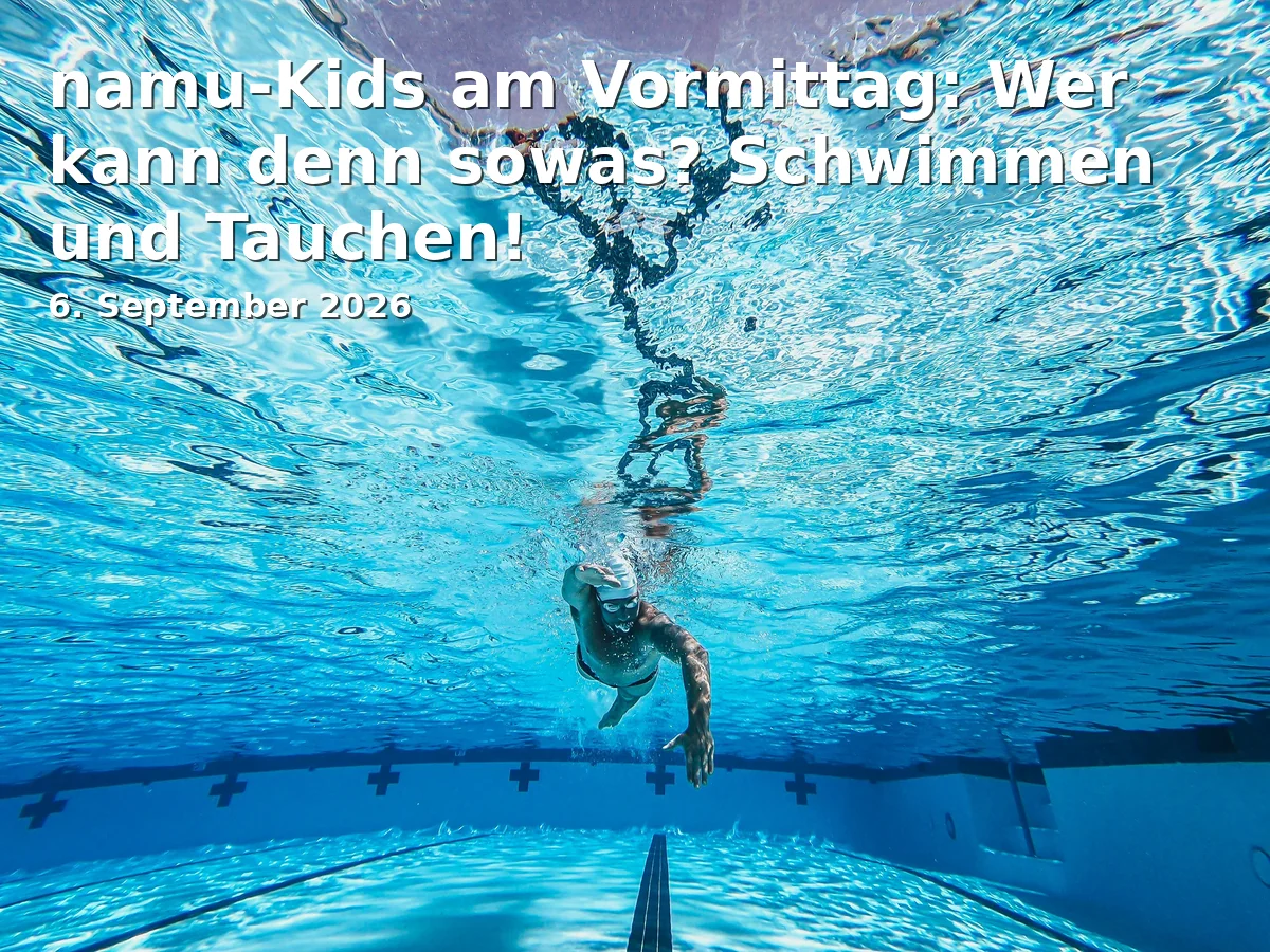 Event: namu-Kids am Vormittag: Wer kann denn sowas? Schwimmen und Tauchen! in Naturkunde-Museum on 6. September 2026