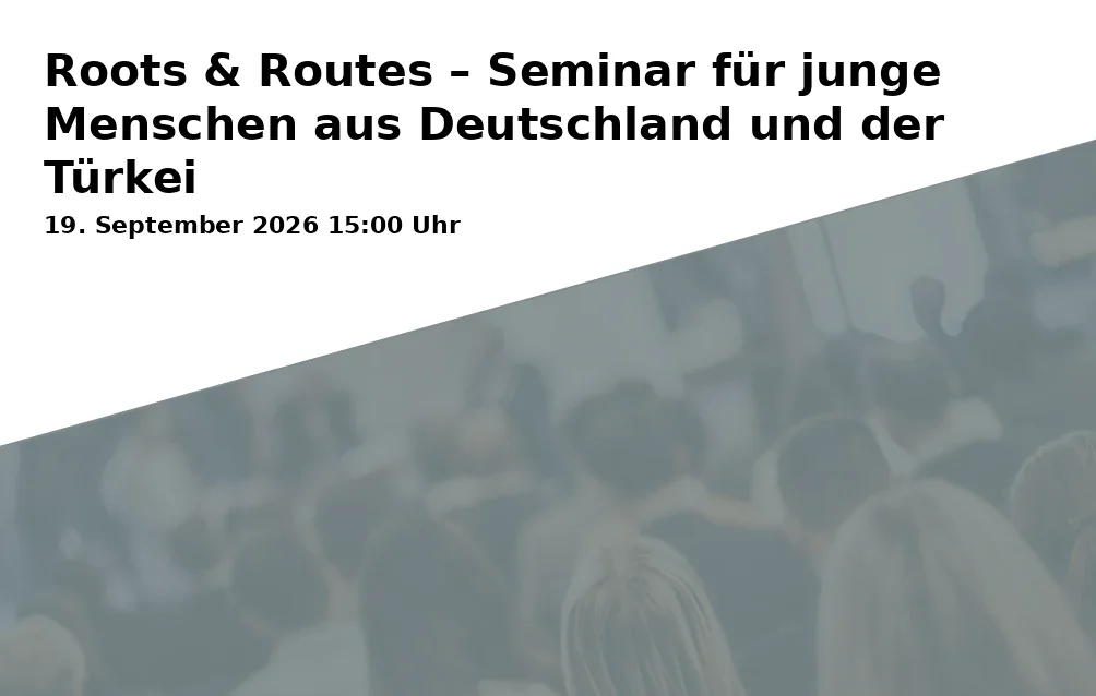 Event: Roots & Routes – Seminar für junge Menschen aus Deutschland und der Türkei