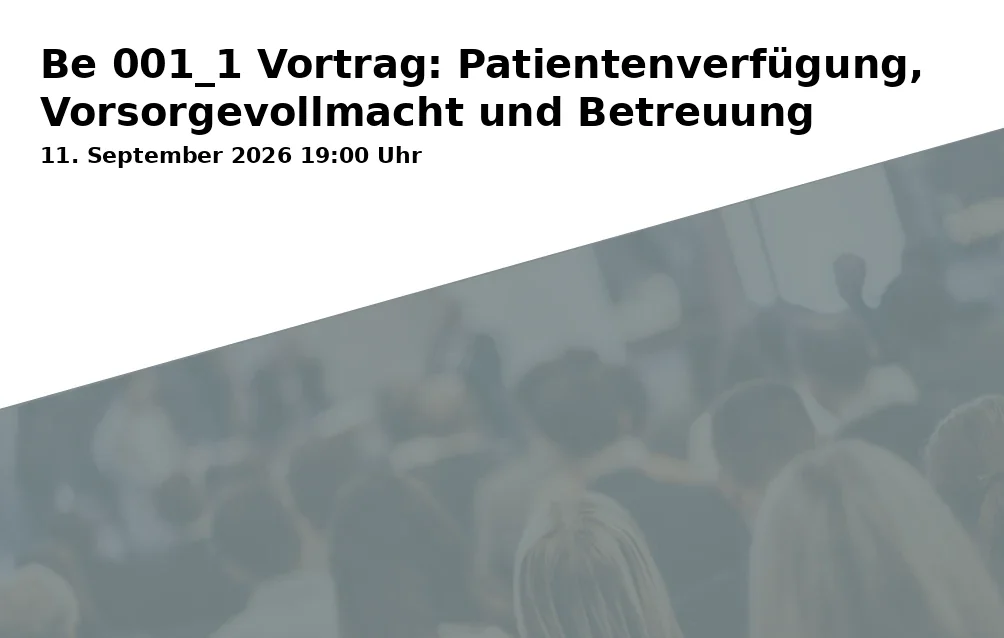 Event: Be 001_1 Vortrag: Patientenverfügung, Vorsorgevollmacht und Betreuung