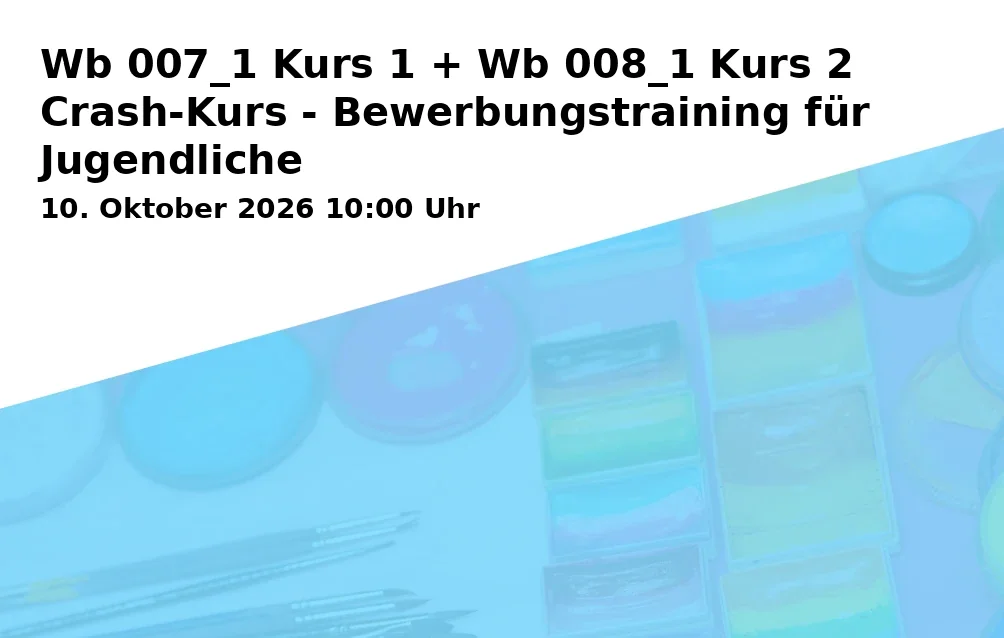 Event: Wb 007_1 Kurs 1 + Wb 008_1 Kurs 2 Crash-Kurs - Bewerbungstraining für Jugendliche