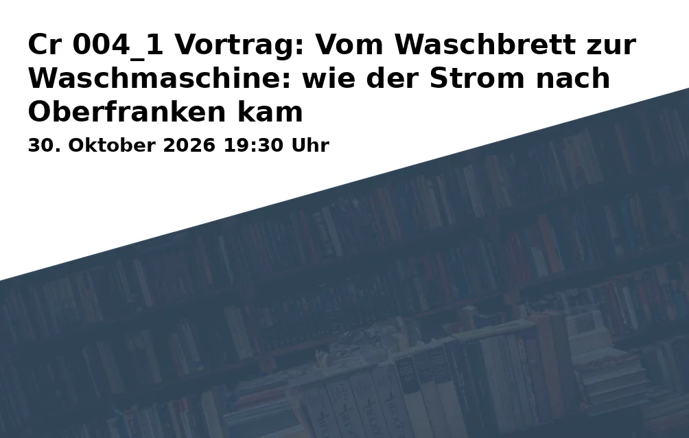 Event: Cr 004_1 Vortrag: Vom Waschbrett zur Waschmaschine: wie der Strom nach Oberfranken kam in Altes Rathaus Creußen, Am Alten Rathaus 6, 95473 Creußen on 30. Oktober 2026