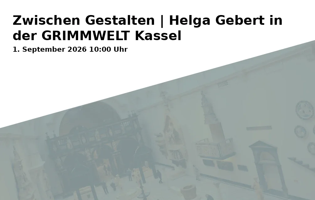 Event: Zwischen Gestalten | Helga Gebert in der GRIMMWELT Kassel in GRIMMWELT Kassel, Weinbergstraße 21, 34117 Kassel on 1. September 2026