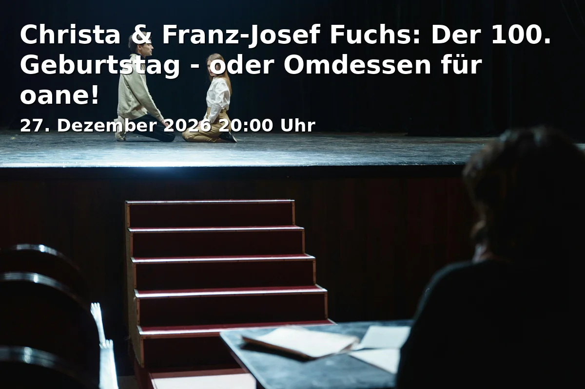 Event: Christa & Franz-Josef Fuchs: Der 100. Geburtstag - oder Omdessen für oane!