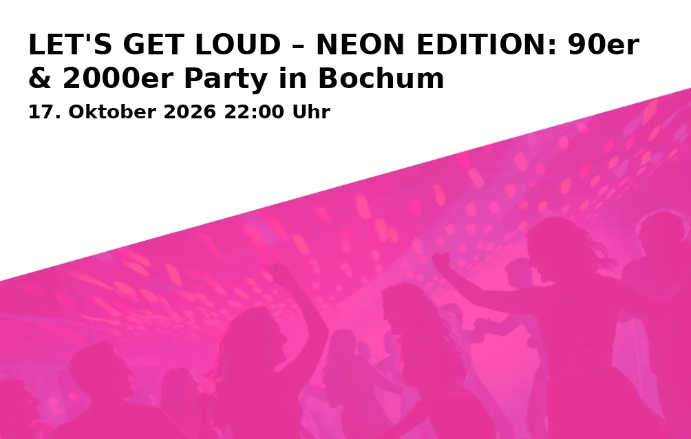 LET'S GET LOUD – NEON EDITION: 90er & 2000er Party in Bochum