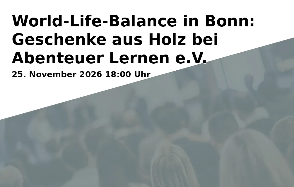 Event: World-Life-Balance in Bonn: Gifts Made of Wood at Abenteuer Lernen e.V.