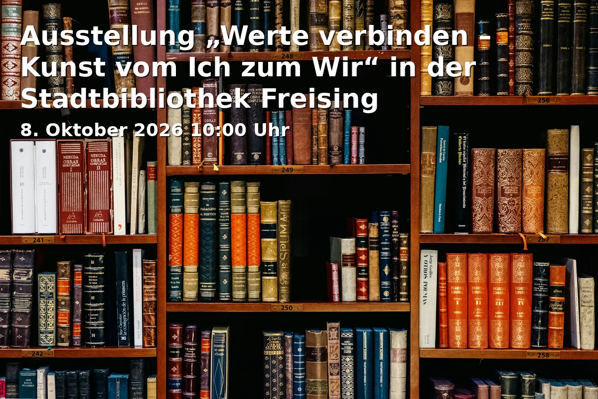 Event: Ausstellung „Werte verbinden – Kunst vom Ich zum Wir“ in der Stadtbibliothek Freising in Stadtbibliothek Freising, Weizengasse 3, 85354 Freising on 8. Oktober 2026