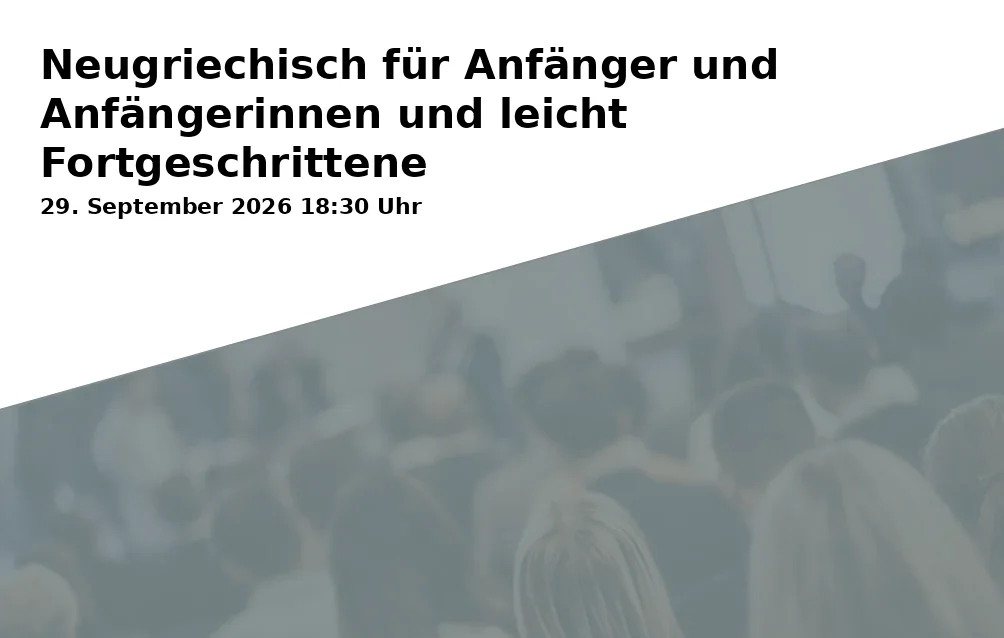 Event: Neugriechisch für Anfänger und Anfängerinnen und leicht Fortgeschrittene in WWG - Wirtschaftswissenschaftliches und Naturwissenschaftlich-technologisches Gymnasium der Stadt Bayreuth, Ostbau, Am Sportpark 1, 95448 Bayreuth on 29. September 2026