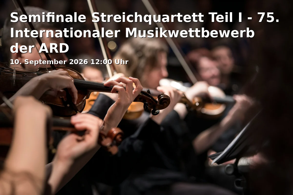 Event: Semifinale Streichquartett Teil I - 75. Internationaler Musikwettbewerb der ARD in Prinzregententheater, Prinzregentenplatz 12, 81675 München on 10. September 2026