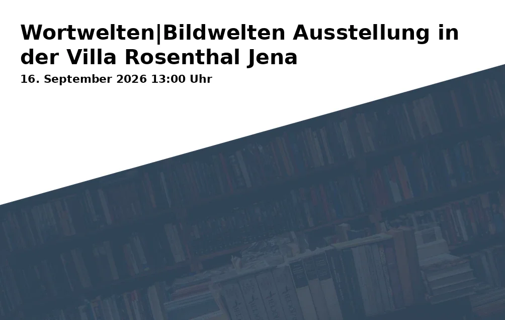 Event: Wortwelten|Bildwelten Ausstellung in der Villa Rosenthal Jena