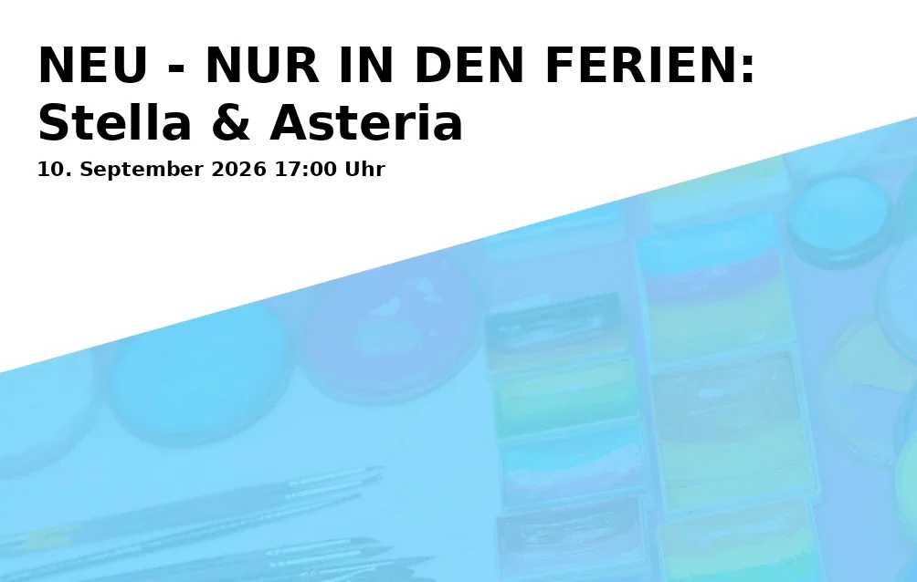 Event: NEU - NUR IN DEN FERIEN: Stella & Asteria