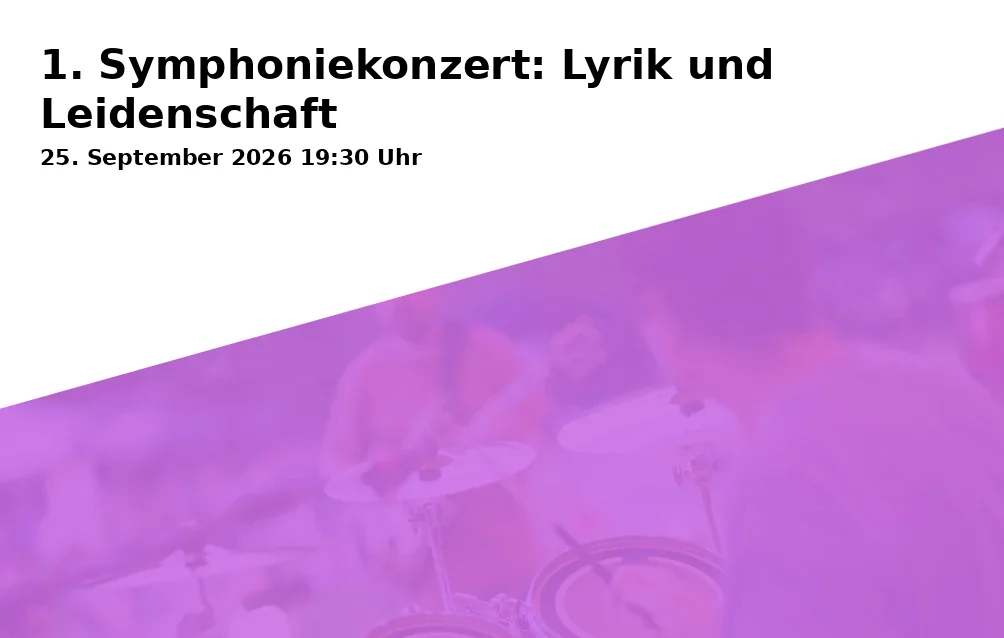 Event: 1. Symphoniekonzert: Lyrik und Leidenschaft