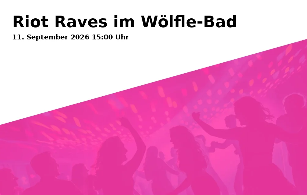 Event: Riot Raves im Wölfle-Bad