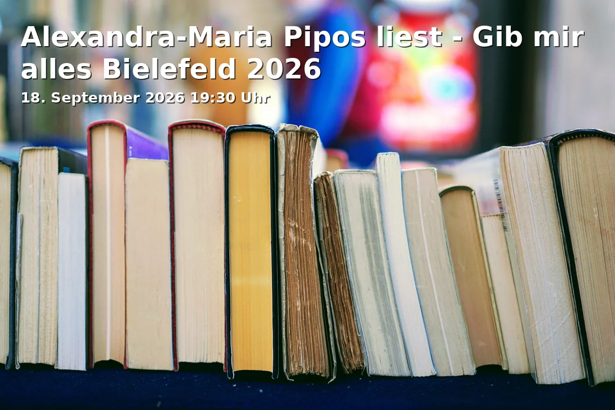 Event: Alexandra-Maria Pipos liest - Gib mir alles Bielefeld 2026 in Nr.z.P., Große-Kurfürsten-Straße 81, 33615 Bielefeld on 18. September 2026