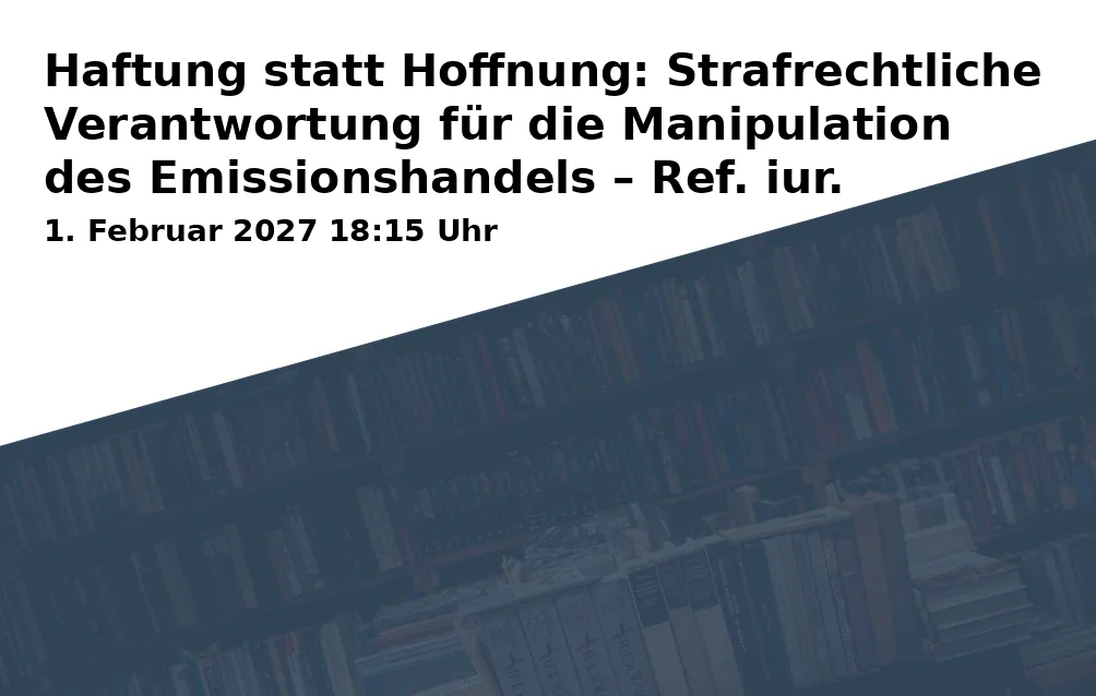 Event: Haftung statt Hoffnung: Strafrechtliche Verantwortung für die Manipulation des Emissionshandels – Ref. iur. Jacqueline Simmich (VOICES FOR CLIMATE)