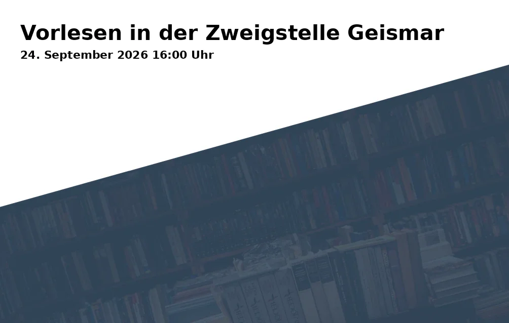 Event: Vorlesen in der Zweigstelle Geismar in Stadtbibliothek Göttingen - Zweigstelle Geismar, Kerllsgasse 2, 37083 Göttingen on 24. September 2026