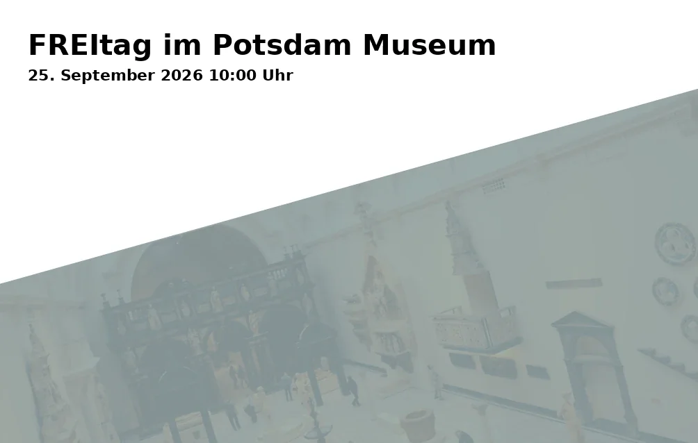 Event: FREItag im Potsdam Museum in Am Alten Markt 9, 14467 Potsdam on 25. September 2026
