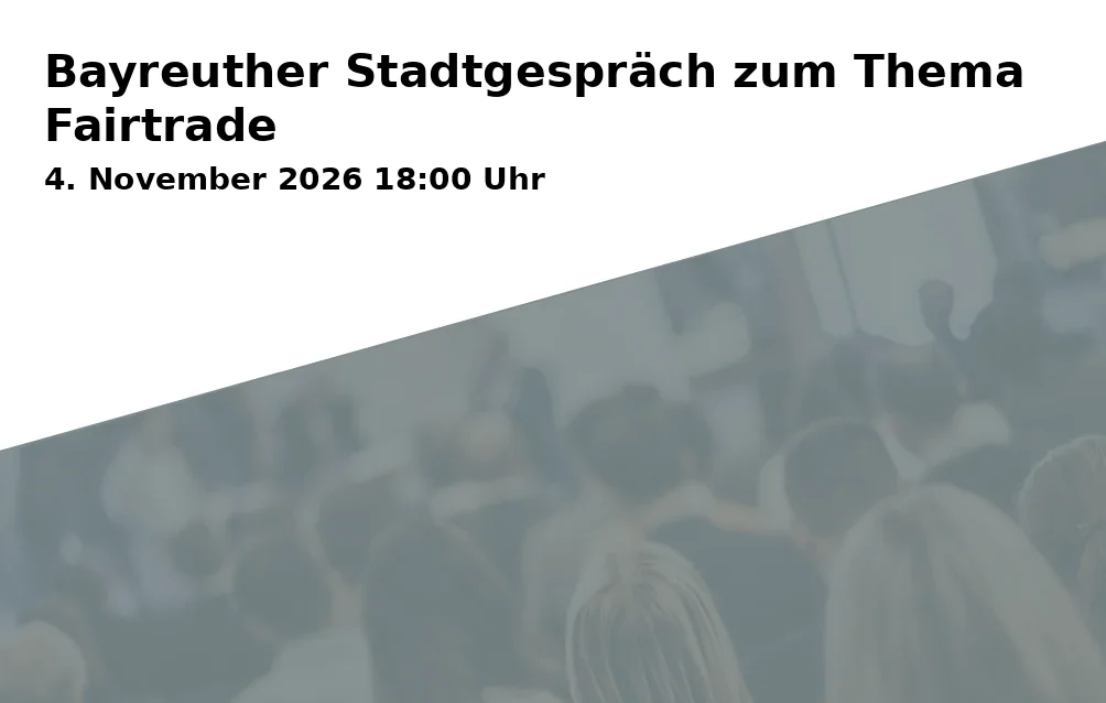 Event: Bayreuther Stadtgespräch zum Thema Fairtrade in Iwalewahaus (Universität Bayreuth), Wölfelstraße 2, 95444 Bayreuth on 4. November 2026