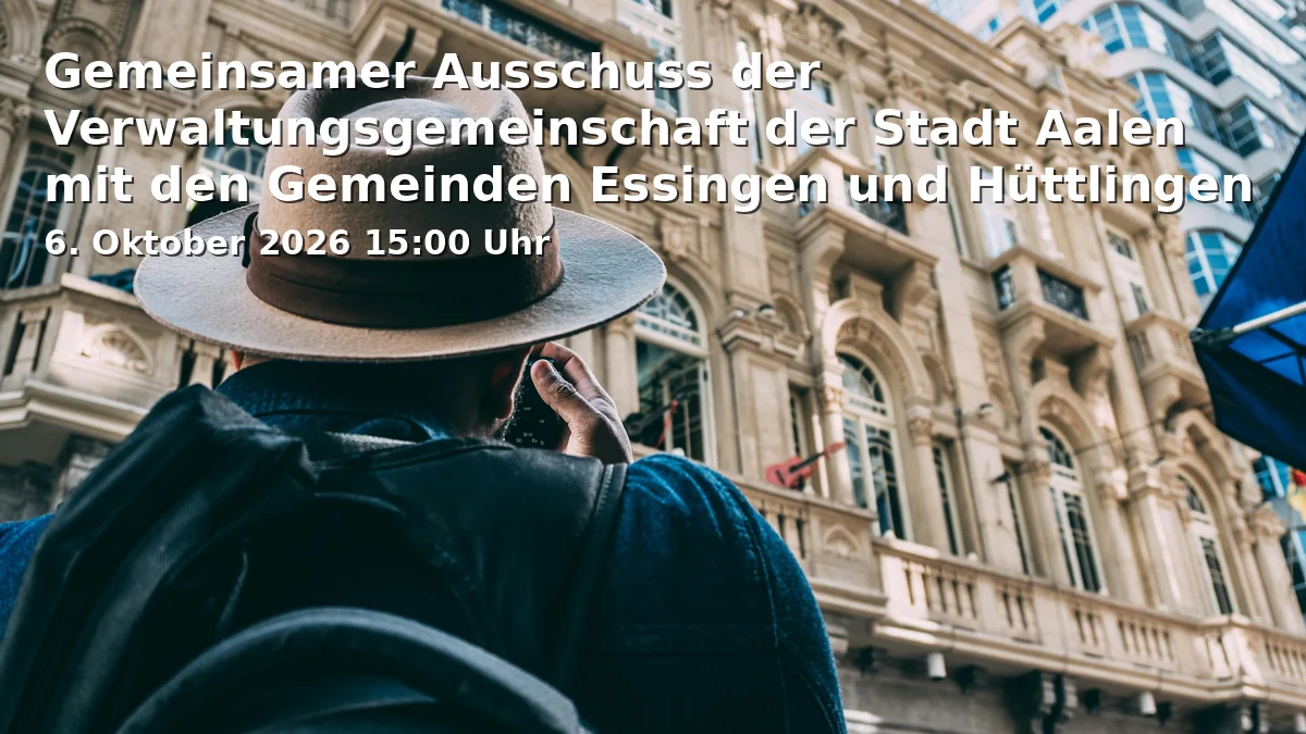 Event: Gemeinsamer Ausschuss der Verwaltungsgemeinschaft der Stadt Aalen mit den Gemeinden Essingen und Hüttlingen (GemA) in Großer Sitzungssaal im Rathaus Aalen, Marktplatz 30, 73430 Aalen on 6. Oktober 2026