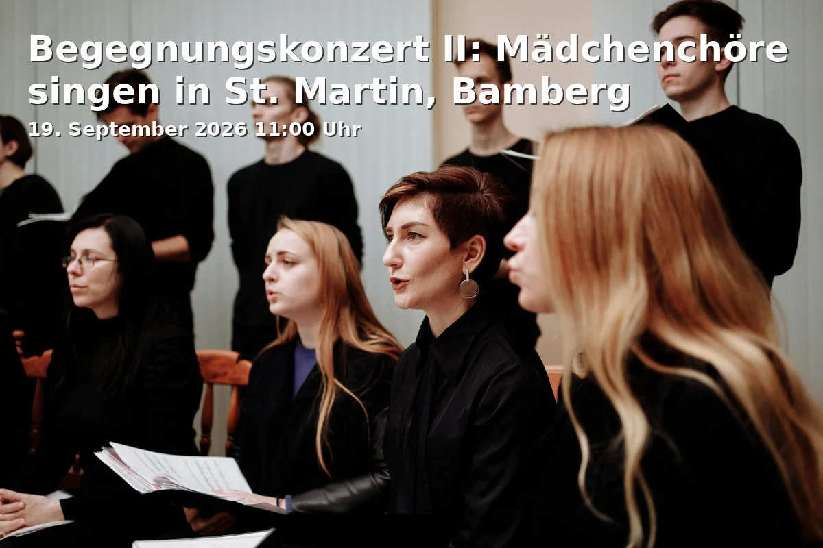 Event: Begegnungskonzert II: Mädchenchöre singen in St. Martin, Bamberg in St. Martin, Jesuitenstraße - Grüner Markt, 96047 Bamberg on 19. September 2026