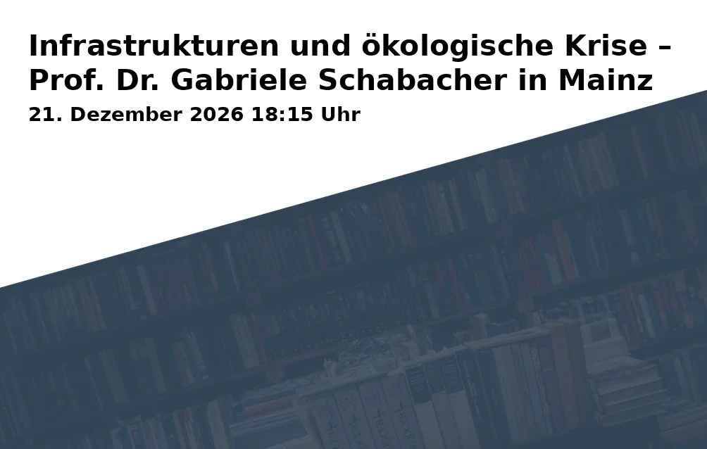 Event: Infrastrukturen und ökologische Krise – Prof. Dr. Gabriele Schabacher in Mainz in JGU - Johannes Gutenberg-Universität, Saarstraße 21, 55122 Mainz on 21. Dezember 2026