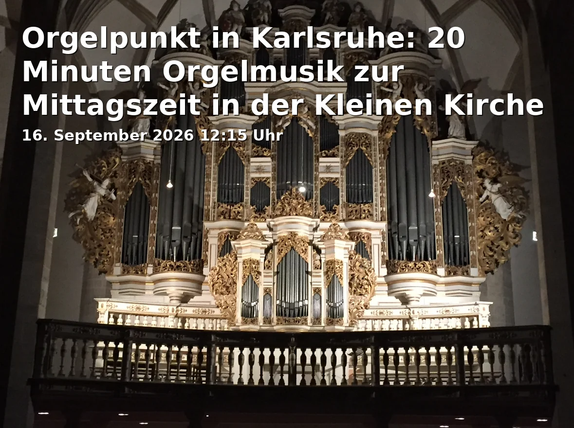 Event: Orgelpunkt in Karlsruhe: 20 Minuten Orgelmusik zur Mittagszeit in der Kleinen Kirche in Kaiserstr. 131, 76133 Karlsruhe on 16. September 2026