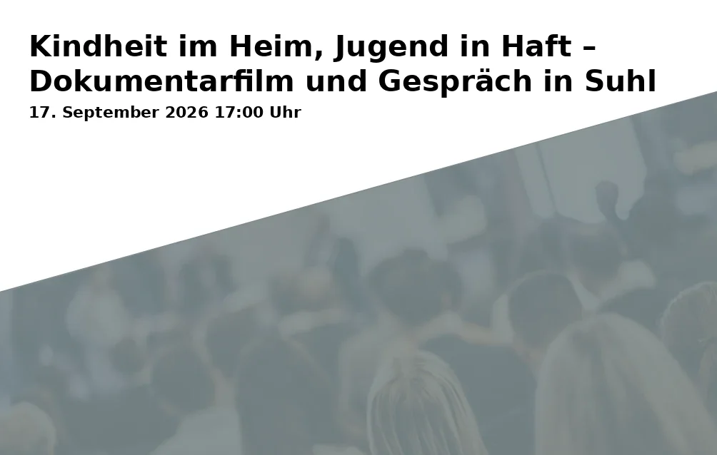Kindheit im Heim, Jugend in Haft – Dokumentarfilm und Gespräch in Suhl