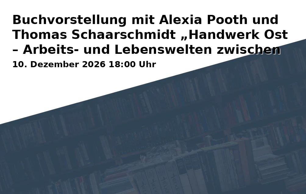 Event: Buchvorstellung mit Alexia Pooth und Thomas Schaarschmidt „Handwerk Ost – Arbeits- und Lebenswelten zwischen Plan und Markt“ in Am Kanal 47, 14467 Potsdam on 10. Dezember 2026