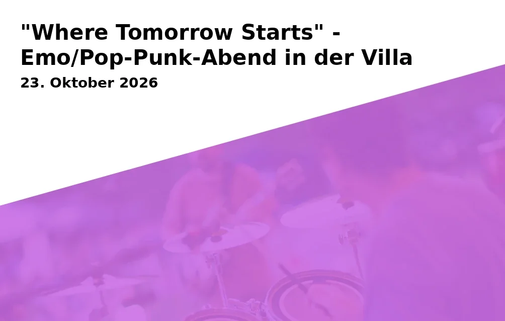 Event: "Where Tomorrow Starts" - Emo/Pop-Punk-Abend in der Villa in JuZ-Poschinger Villa on 23. Oktober 2026