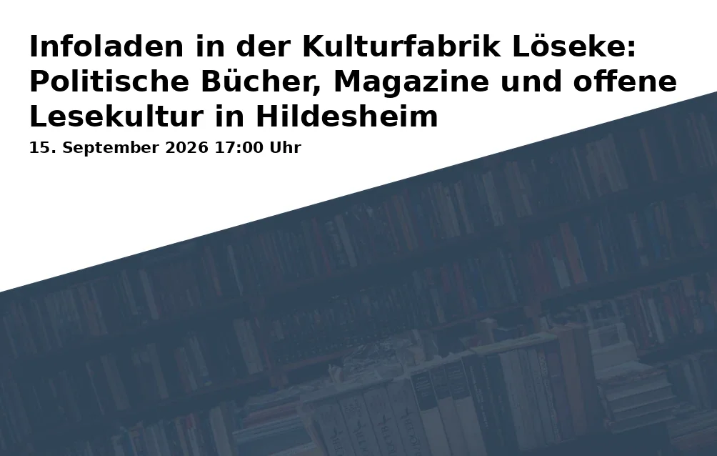 Event: Infoladen in der Kulturfabrik Löseke: Politische Bücher, Magazine und offene Lesekultur in Hildesheim in Kulturfabrik Löseke, Langer Garten 1, 31137 Hildesheim on 15. September 2026