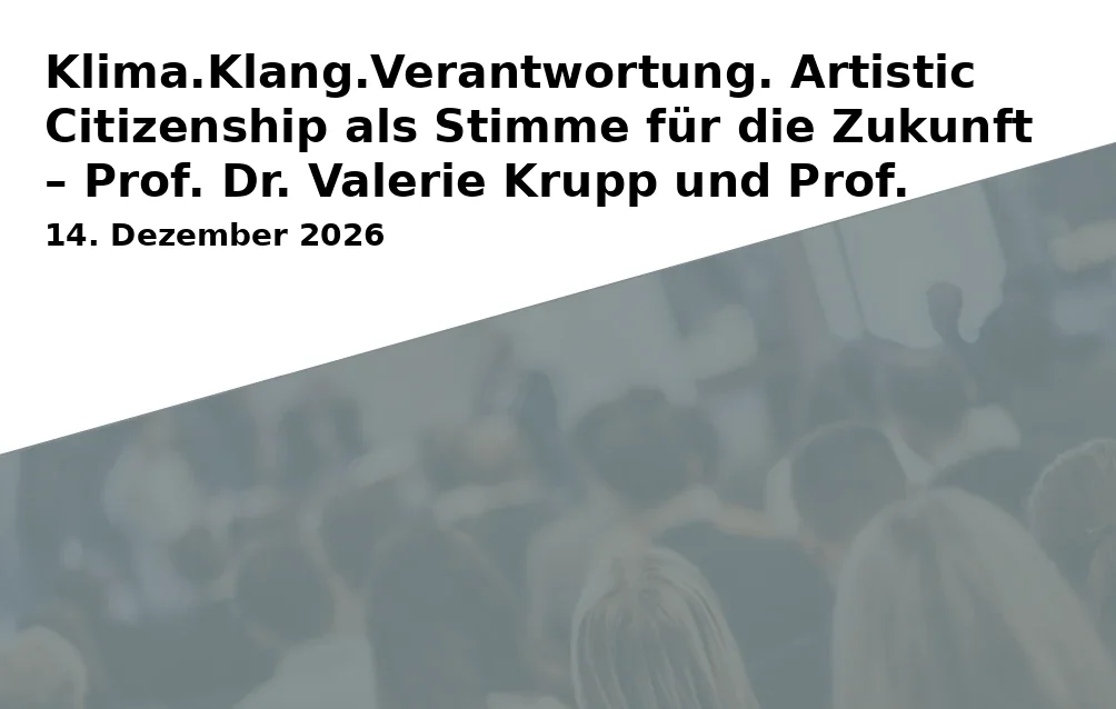 Klima.Klang.Verantwortung. Artistic Citizenship als Stimme für die Zukunft – Prof. Dr. Valerie Krupp und Prof. Christopher Miltenberger (VOICES FOR CLIMATE)