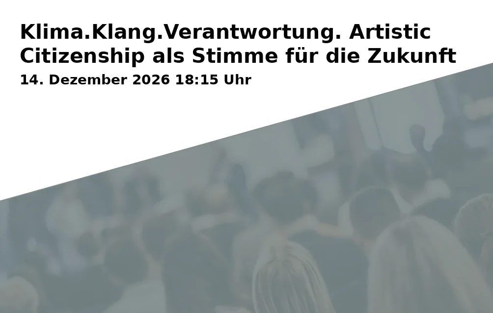 Klima.Klang.Verantwortung. Artistic Citizenship als Stimme für die Zukunft