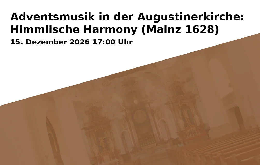 Event: Adventsmusik in der Augustinerkirche: Himmlische Harmony (Mainz 1628) in Augustinerkirche, Augustinerstraße 34, 55116 Mainz on 15. Dezember 2026