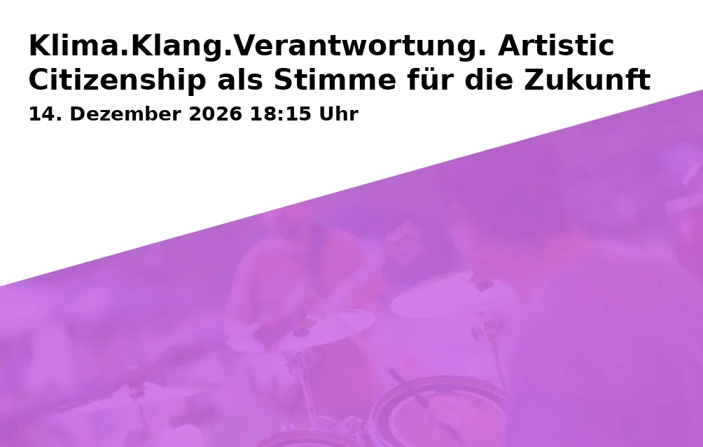 Event: Klima.Klang.Verantwortung. Artistic Citizenship als Stimme für die Zukunft in JGU - Hochschule für Musik, Roter Saal, Jakob-Welder-Weg 28, 55128 Mainz on 14. Dezember 2026