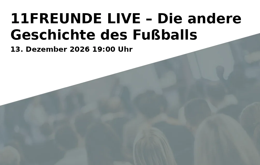 11FREUNDE LIVE – Die andere Geschichte des Fußballs