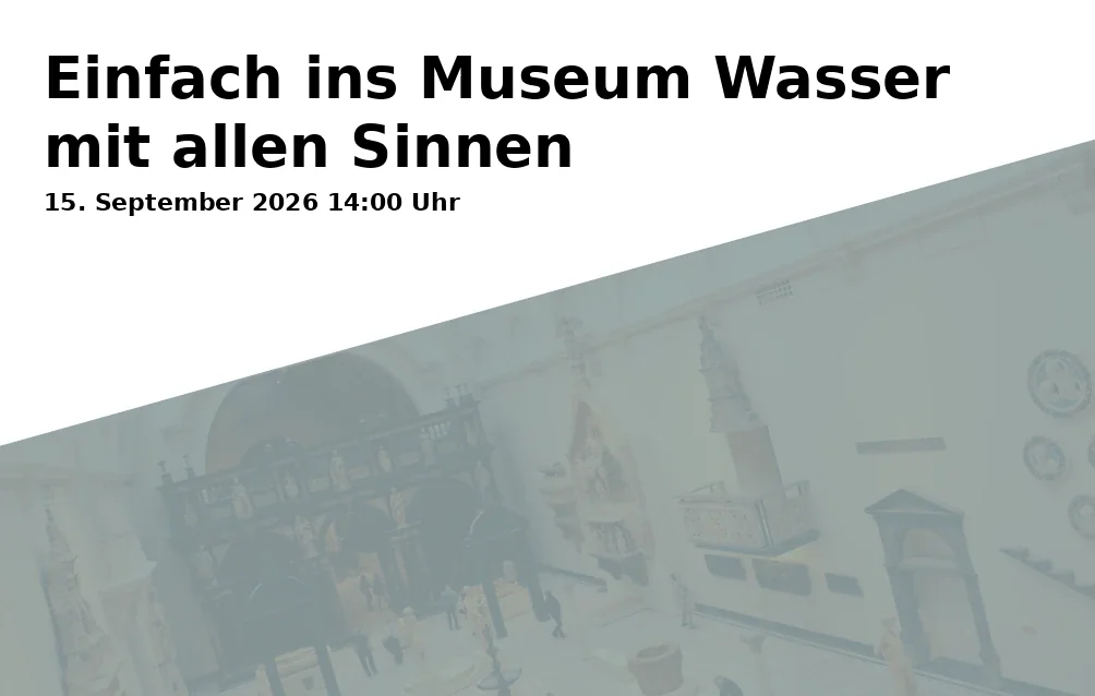 Event: Einfach ins Museum Wasser mit allen Sinnen