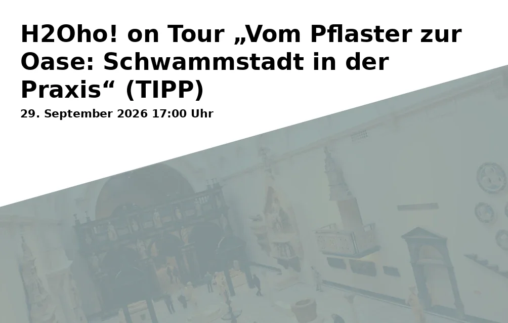 Event: H2Oho! on Tour „Vom Pflaster zur Oase: Schwammstadt in der Praxis“ (TIPP)