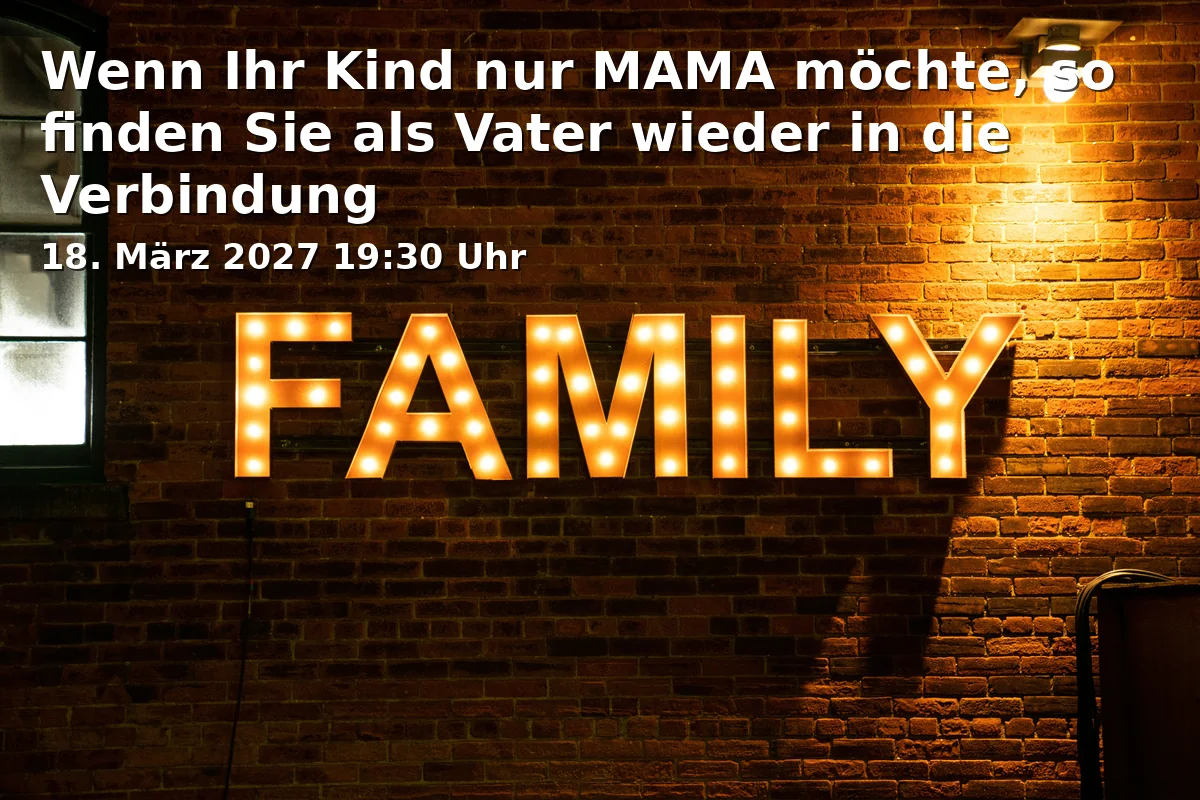 Event: Wenn Ihr Kind nur MAMA möchte, so finden Sie als Vater wieder in die Verbindung