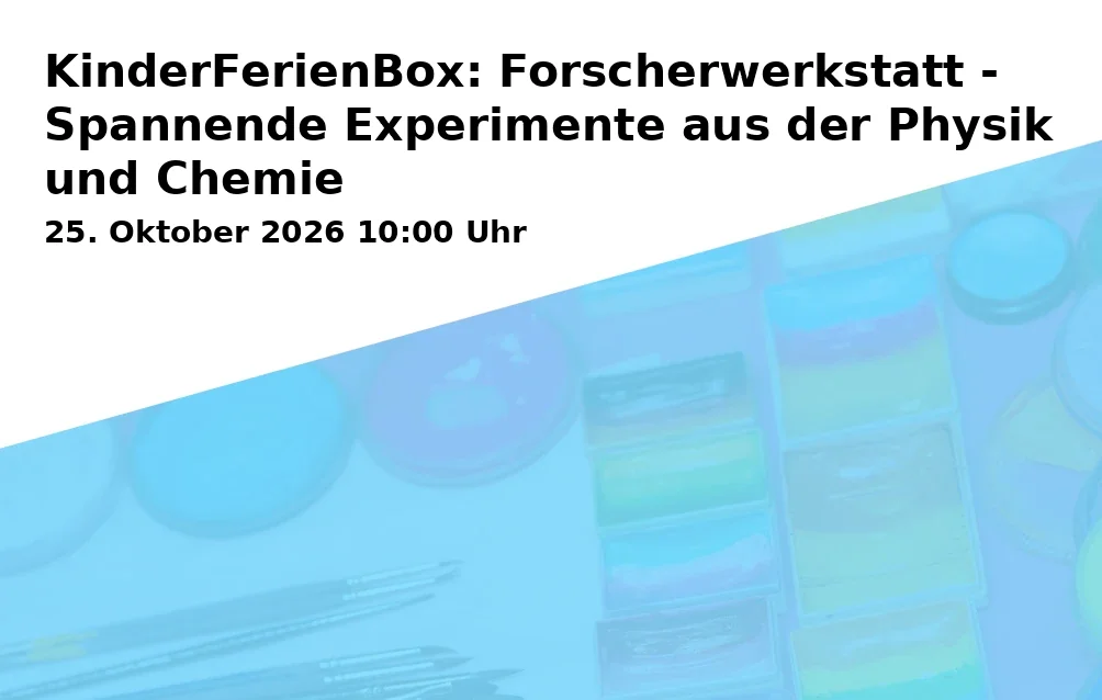 Event: KinderFerienBox: Forscherwerkstatt - Spannende Experimente aus der Physik und Chemie