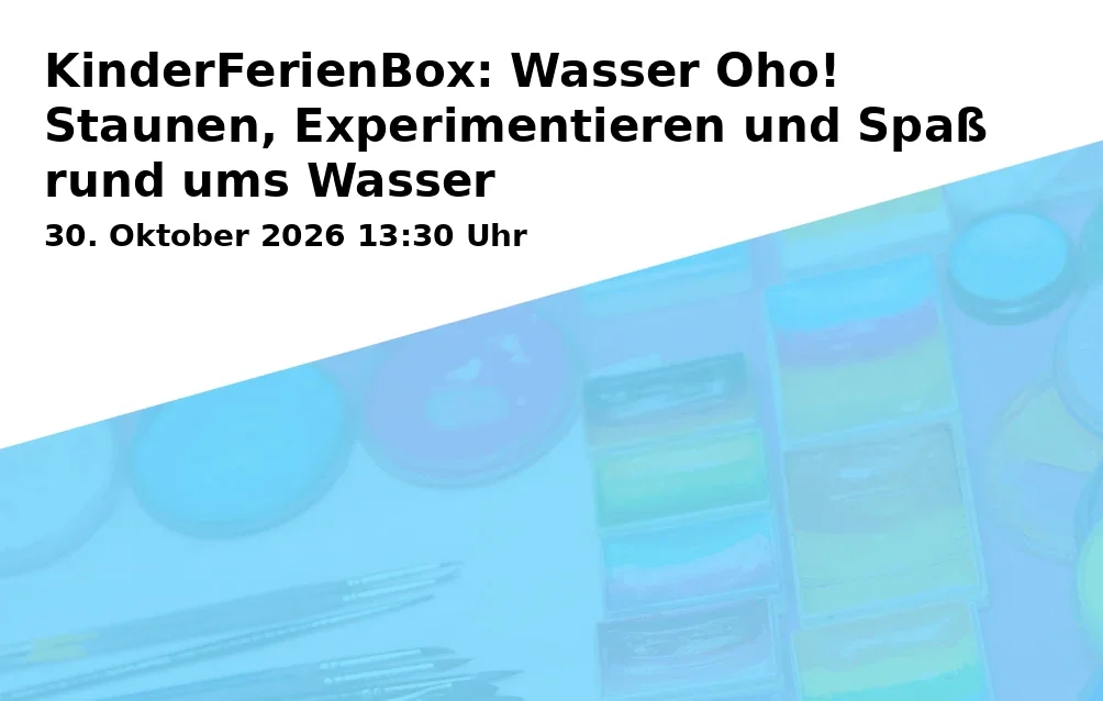 Event: KinderFerienBox: Wasser Oho! Staunen, Experimentieren und Spaß rund ums Wasser