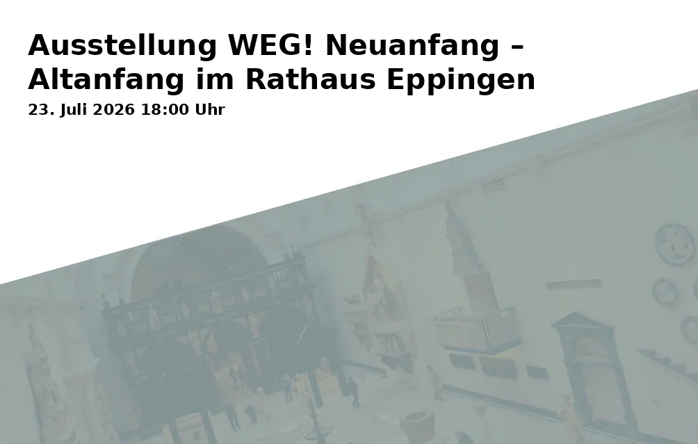 Event: Ausstellung WEG! Neuanfang – Altanfang im Rathaus Eppingen