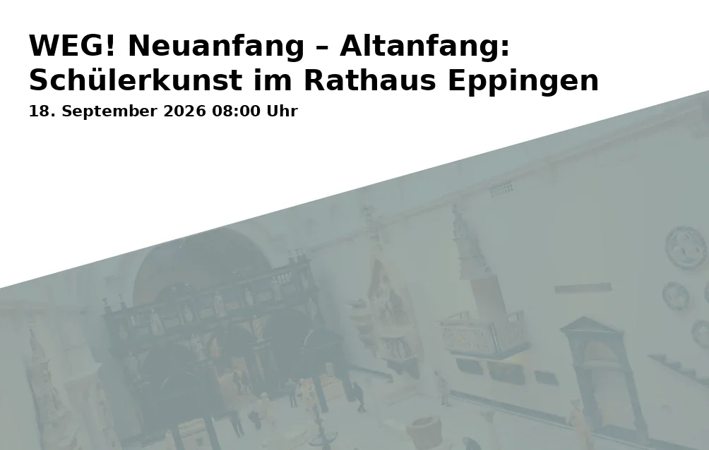 Event: WEG! Neuanfang – Altanfang: Schülerkunst im Rathaus Eppingen
