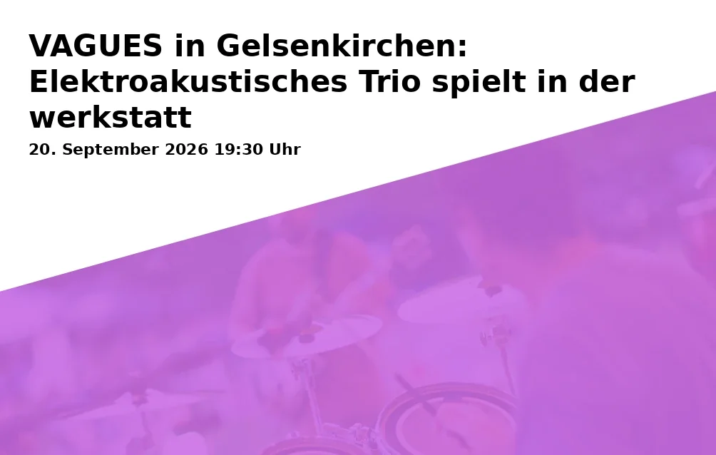 VAGUES in Gelsenkirchen: Elektroakustisches Trio spielt in der werkstatt