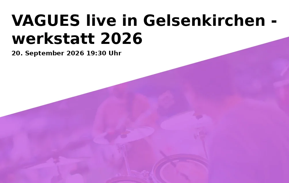 VAGUES live in Gelsenkirchen - werkstatt 2026