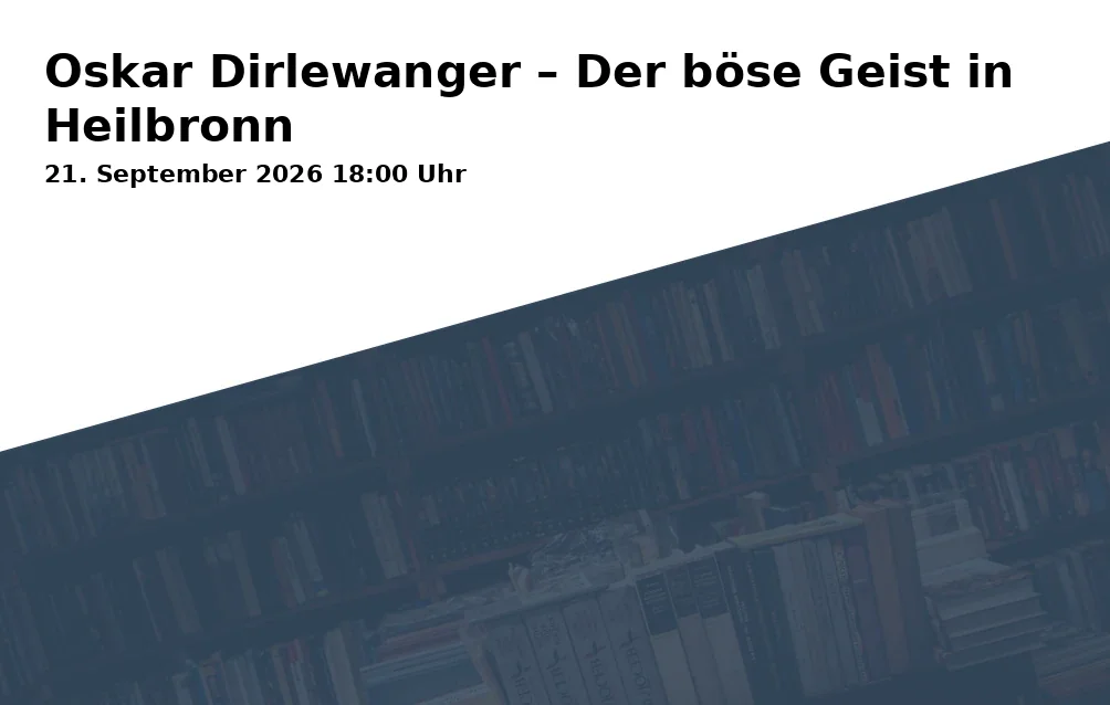 Oskar Dirlewanger – Der böse Geist in Heilbronn