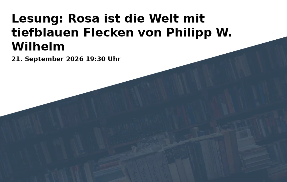 Event: Lesung: Rosa ist die Welt mit tiefblauen Flecken von Philipp W. Wilhelm in Café International, Orbankai 3-4, 84028 Landshut on 21. September 2026