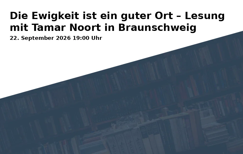 Event: Die Ewigkeit ist ein guter Ort – Lesung mit Tamar Noort in Braunschweig in Ev. Akademie Abt Jerusalem, Alter Zeughof 2/3, 38100 Braunschweig on 22. September 2026