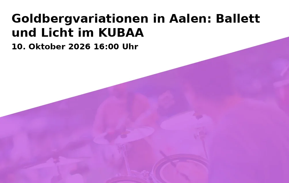 Event: Goldbergvariationen in Aalen: Ballett und Licht im KUBAA in KulturBahnhof Aalen, Georg-Elser-Platz 1, 73431 Aalen on 10. Oktober 2026