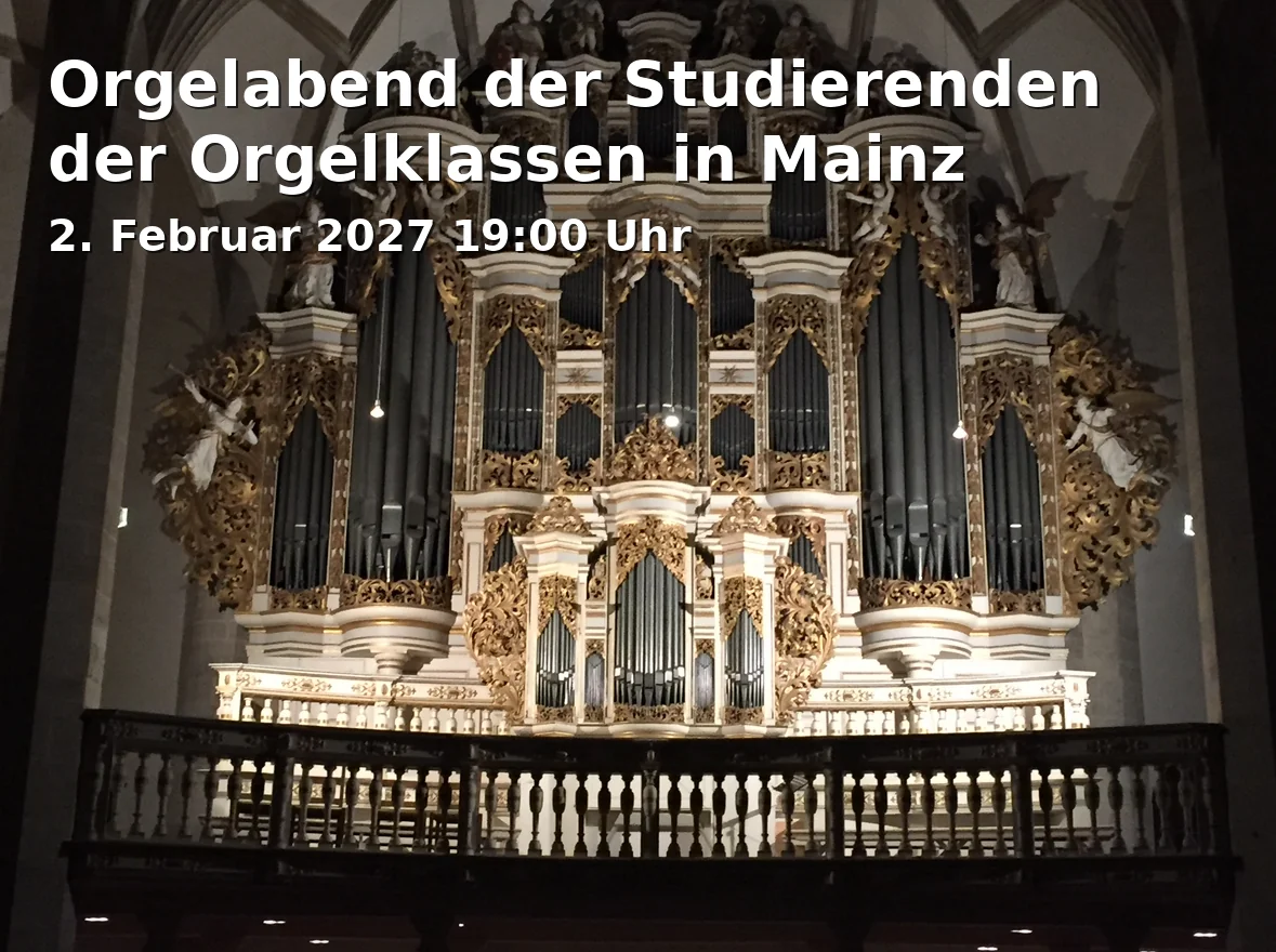 Event: Orgelabend der Studierenden der Orgelklassen in Mainz in Orgelsaal, Hochschule für Musik Mainz, Saarstr. 21, 55122 Mainz on 2. Februar 2027