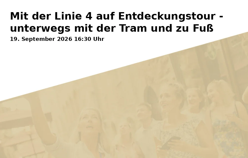 Event: Mit der Linie 4 auf Entdeckungstour - unterwegs mit der Tram und zu Fuß