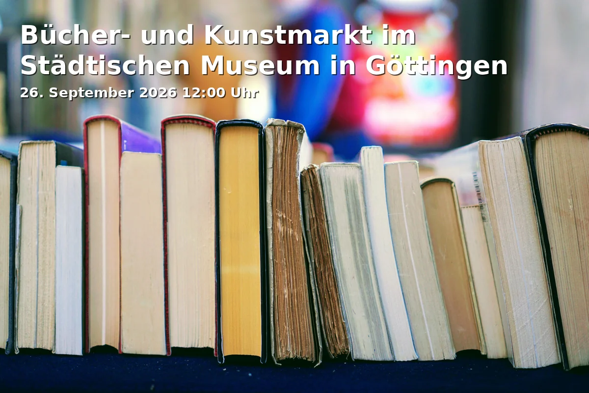 Event: Bücher- und Kunstmarkt im Städtischen Museum in Göttingen in Städtisches Museum Göttingen, Ritterplan 7/8, 37073 Göttingen on 26. September 2026